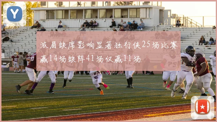 浓眉缺席影响显著独行侠25场比赛赢14场缺阵41场仅赢11场