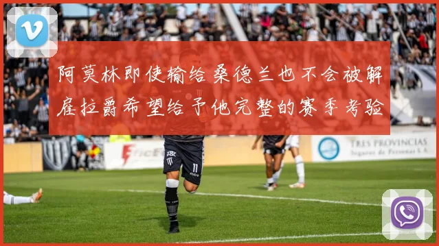 阿莫林即使输给桑德兰也不会被解雇拉爵希望给予他完整的赛季考验